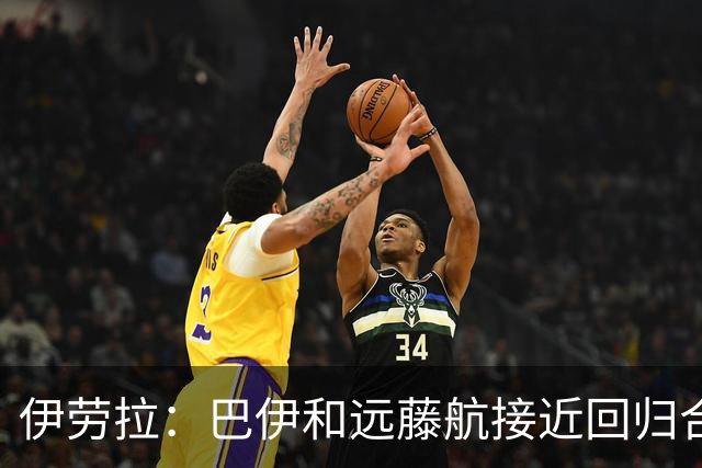 伊劳拉：巴伊和远藤航接近回归合练，我们绝对需要签下新边锋