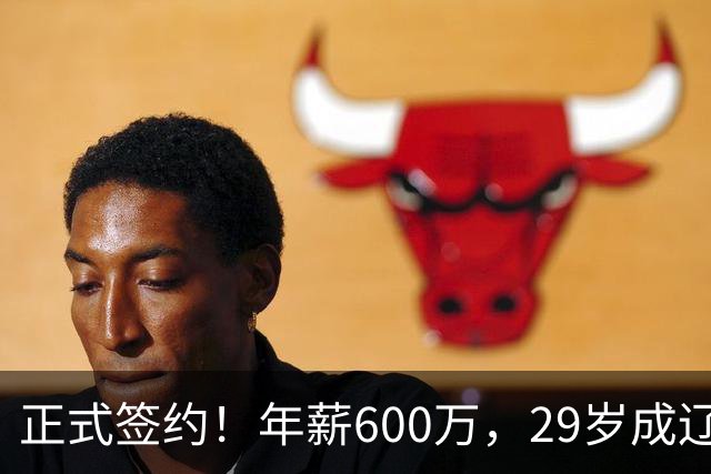 正式签约！年薪600万，29岁成辽篮领袖，对比郭艾伦扎心了