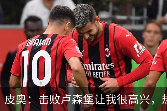 皮奥：击败卢森堡让我很高兴，热身时仍会想起对阵波黑罚丢的点球