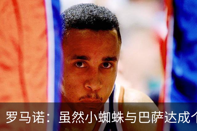 罗马诺：虽然小蜘蛛与巴萨达成个人协议，但仍需等待俱乐部间博弈