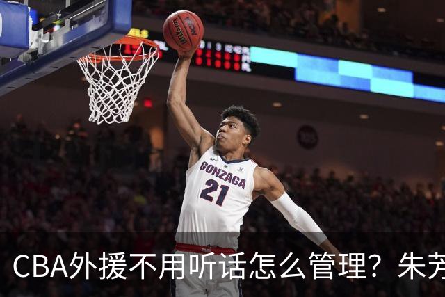 CBA外援不用听话怎么管理？朱芳雨：翻译会给他看我以前是什么状态